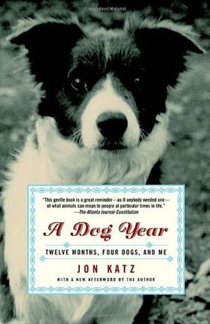 A Dog Year: Twelve Months, Four Dogs, and Me by Jon Katz