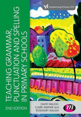 Teaching Grammar, Punctuation and Spelling in Primary Schools by Claire Warner, David Waugh, Rosemary Waugh
