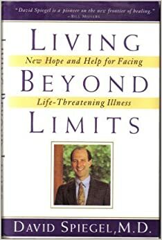 Living Beyond Limits:: New Hope and Help for Facing Life-Threatening Illness by David Spiegel