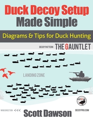 Duck Decoy Setup Made Simple: Diagrams & Tips for Duck Hunting by Scott Dawson