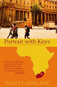 Portrait with Keys: The City of Johannesburg Unlocked by Ivan Vladislavić