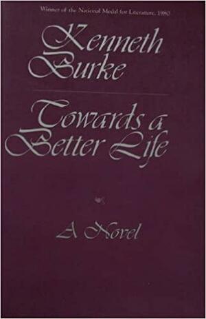 Towards a Better Life: Being a Series of Epistles, or Declamations: A Novel by Kenneth Burke