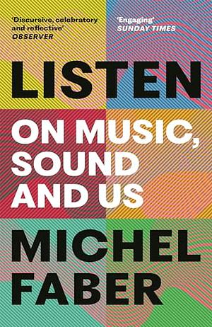 Listen: On Music, Sound and Us by Michel Faber