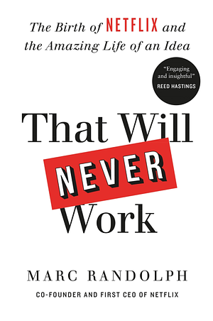 That Will Never Work: The Birth of Netflix by the first CEO and co-founder Marc Randolph by Marc Randolph