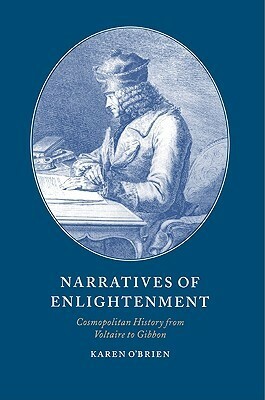 Narratives of Enlightenment: Cosmopolitan History from Voltaire to Gibbon by Karen O'Brien