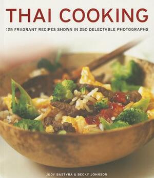 Thai Cooking: 125 Fragrant Recipes Shown in 250 Delectable Photographs by Becky Johnson, Judy Bastyra