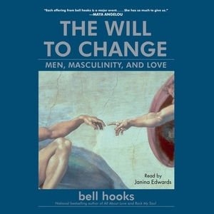 The Will to Change: Men, Masculinity, and Love by bell hooks