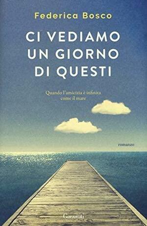 Ci vediamo un giorno di questi by Federica Bosco