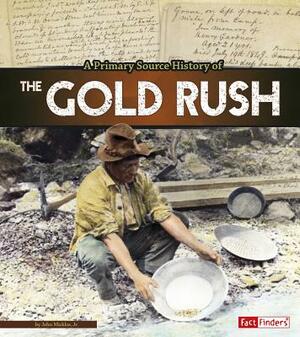 A Primary Source History of the Gold Rush by John Micklos Jr