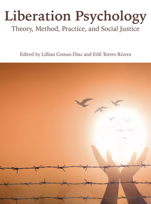 Liberation Psychology: Theory, Method, Practice, and Social Justice by Edil Torres Rivera, Lillian Comas-Diaz