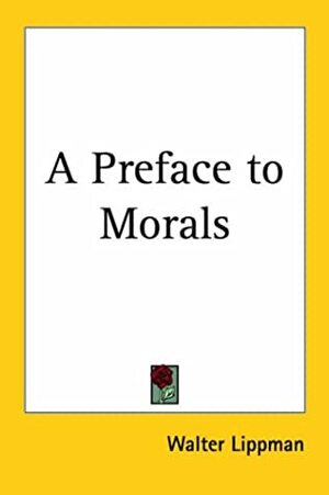 A Preface to Morals by Walter Lippmann