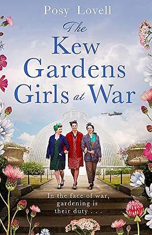 The Kew Gardens Girls at War: A heartwarming tale of wartime at Kew Gardens by Posy Lovell, Posy Lovell