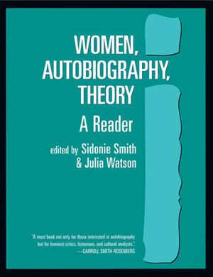 Women, Autobiography, Theory: A Reader by Sidonie Smith, Julia Watson, Julia Watson