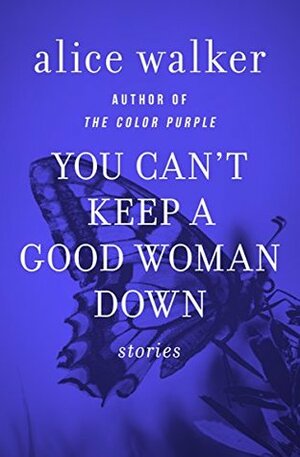 You Can't Keep A Good Woman Down by Alice Walker