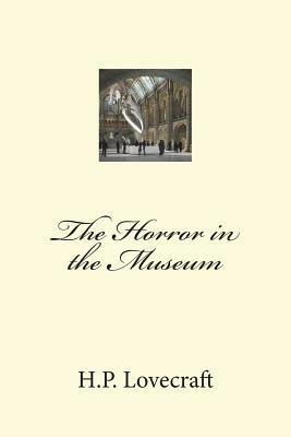 The Horror in the Museum by H.P. Lovecraft
