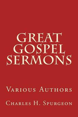 Great Gospel Sermons: Various Authors by Dwight L. Moody, Charles H. Spurgeon, F. B. Meyer