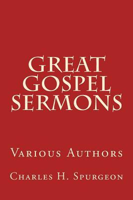 Great Gospel Sermons: Various Authors by Dwight L. Moody, F. B. Meyer, Charles H. Spurgeon