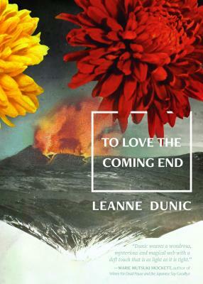 To Love the Coming End by Leanne Dunic