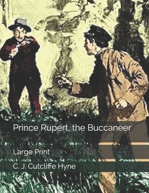 Prince Rupert, the Buccaneer: Large Print by C. J. Cutcliffe Hyne