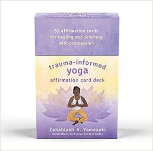 Trauma-Informed Yoga Affirmation Card Deck by Evelyn Rosario Andry, Zahabiyah Yamasaki