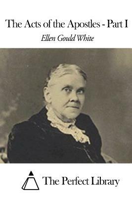 The Acts of the Apostles - Part I by Ellen Gould White