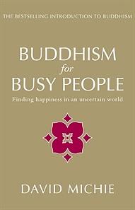 Buddhism for Busy People: Finding Happiness in an Uncertain World by David Michie