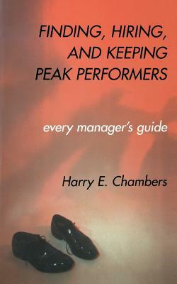 Finding, Hiring, and Keeping Peak Performers by International Institute for Strategic St, Harry Chambers