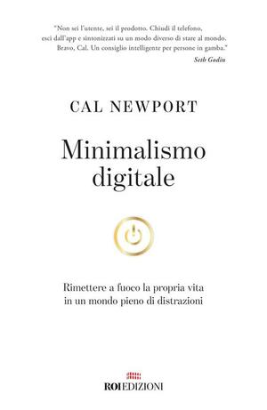 Minimalismo digitale: Rimettere a fuoco la propria vita in un mondo pieno di distrazioni by Cal Newport