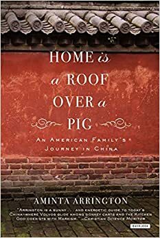 Home is a Roof Over a Pig: An American Family's Journey to China by Aminta Arrington