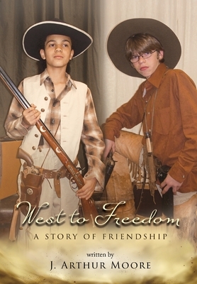 West to Freedom: A Story of Friendship by J. Arthur Moore