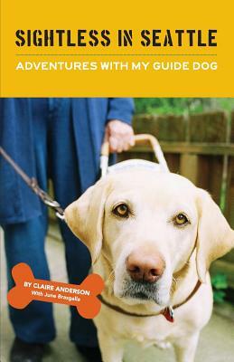 Sightless in Seattle, Adventures with My Guide Dog by June Brasgalla, Claire Anderson