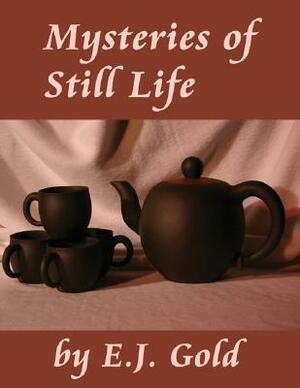 Mysteries of Still Life by E. J. Gold