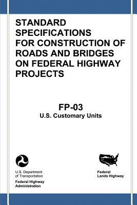 Federal Lands Highway Standard Specifications for Construction of Roads and Bridges on Federal Highway Projects (FP-03, U.S. Customary Units) by Federal Highway Administration, U. S. Department of Transportation