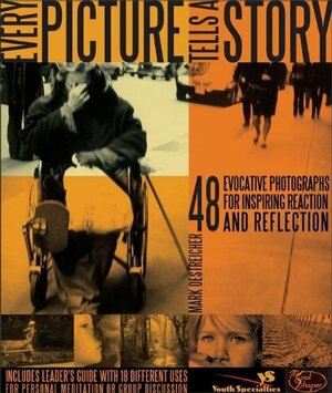 Every Picture Tells a Story: 48 Evocative Photographs for Inspiring Reaction and Reflection by Mark Oestreicher