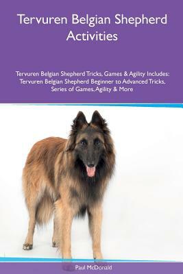 Tervuren Belgian Shepherd Activities Tervuren Belgian Shepherd Tricks, Games & Agility. Includes: Tervuren Belgian Shepherd Beginner to Advanced Trick by Paul McDonald