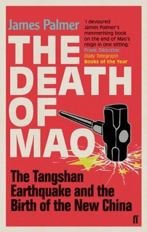 The Death of Mao: The Tangshan Earthquake and the Birth of the New China by James Palmer