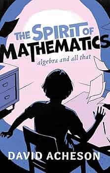 The Spirit of Mathematics: Algebra and All That by David Acheson