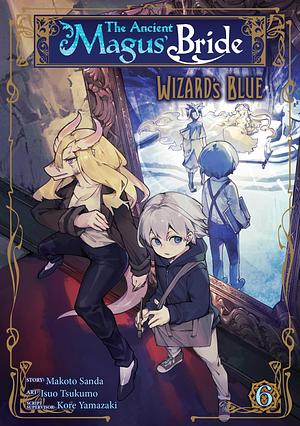 The Ancient Magus' Bride: Wizard's Blue, Vol. 6 by Isuo Tsukumo, Makoto Sanda, Kore Yamazaki