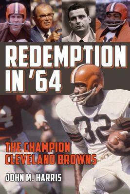 Redemption in '64: The Champion Cleveland Browns by John M. Harris