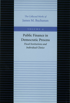 Public Finance in Democratic Process: Fiscal Institutions and Individual Choice by James M. Buchanan