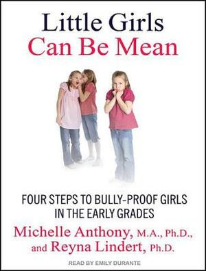 Little Girls Can Be Mean: Four Steps to Bully-Proof Girls in the Early Grades by Reyna Lindert, Michelle Anthony