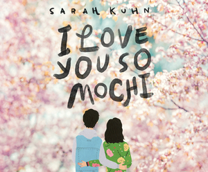 I Love You So Mochi by Sarah Kuhn