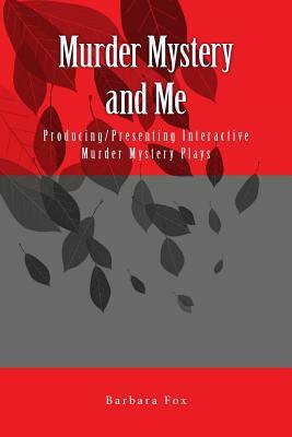 Murder Mystery and Me: Producing/Presenting Interactive Murder Mysteries by Barbara Fox