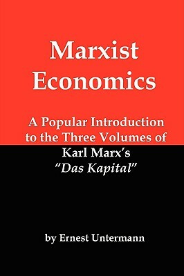 Marxist Economics: A Popular Introduction to the Three Volumes of Karl Marx's Das Kapital by Ernest Untermann