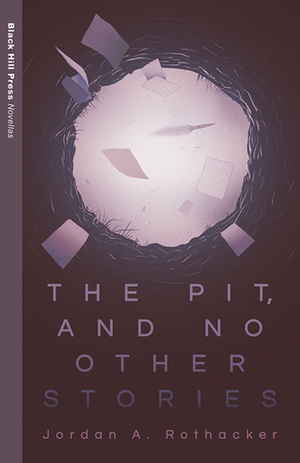 The Pit, and No Other Stories by Jordan A. Rothacker