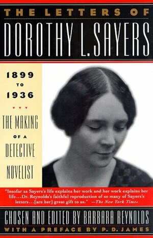 The Letters of Dorothy L. Sayers 1899-1936: The Making of a Detective Novelist by Dorothy L. Sayers, Barbara Reynolds, P.D. James