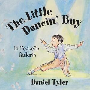 The Little Dancin' Boy: El Pequeño Bailarín by Daniel Tyler