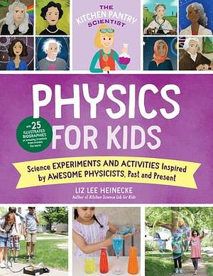 The Kitchen Pantry Scientist Physics for Kids: Science Experiments and Activities Inspired by Awesome Physicists, Past and Present; with 25 ... by Kelly Anne Dalton, Liz Lee Heinecke