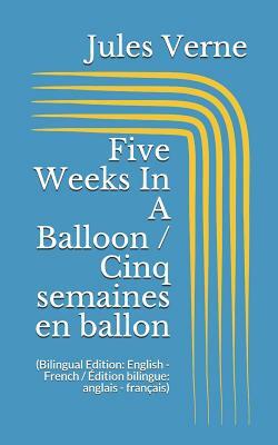 Five Weeks In A Balloon / Cinq semaines en ballon (Bilingual Edition: English - French / Édition bilingue: anglais - français) by Jules Verne