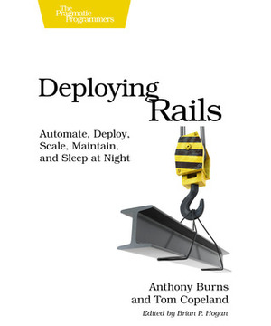 Deploying Rails: Automate, Deploy, Scale, Maintain, and Sleep at Night by Tom Copeland, Anthony Burns